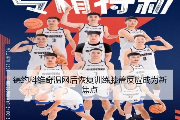 德约科维奇温网后恢复训练膝盖反应成为新焦点 - BETWAYSPORTS