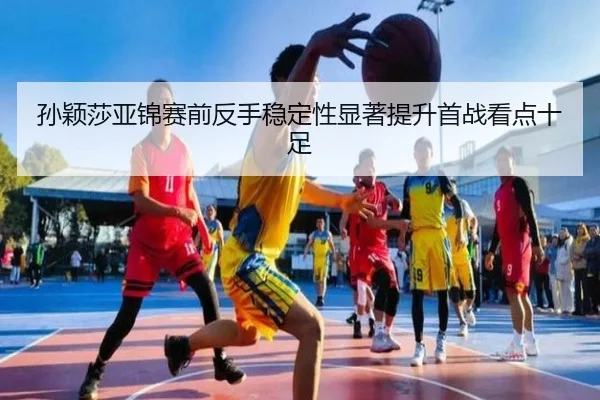孙颖莎亚锦赛前反手稳定性显著提升首战看点十足 - BETWAYSPORTS