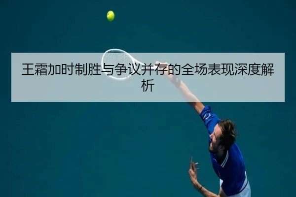 王霜加时制胜与争议并存的全场表现深度解析 | BETWAYSPORTS